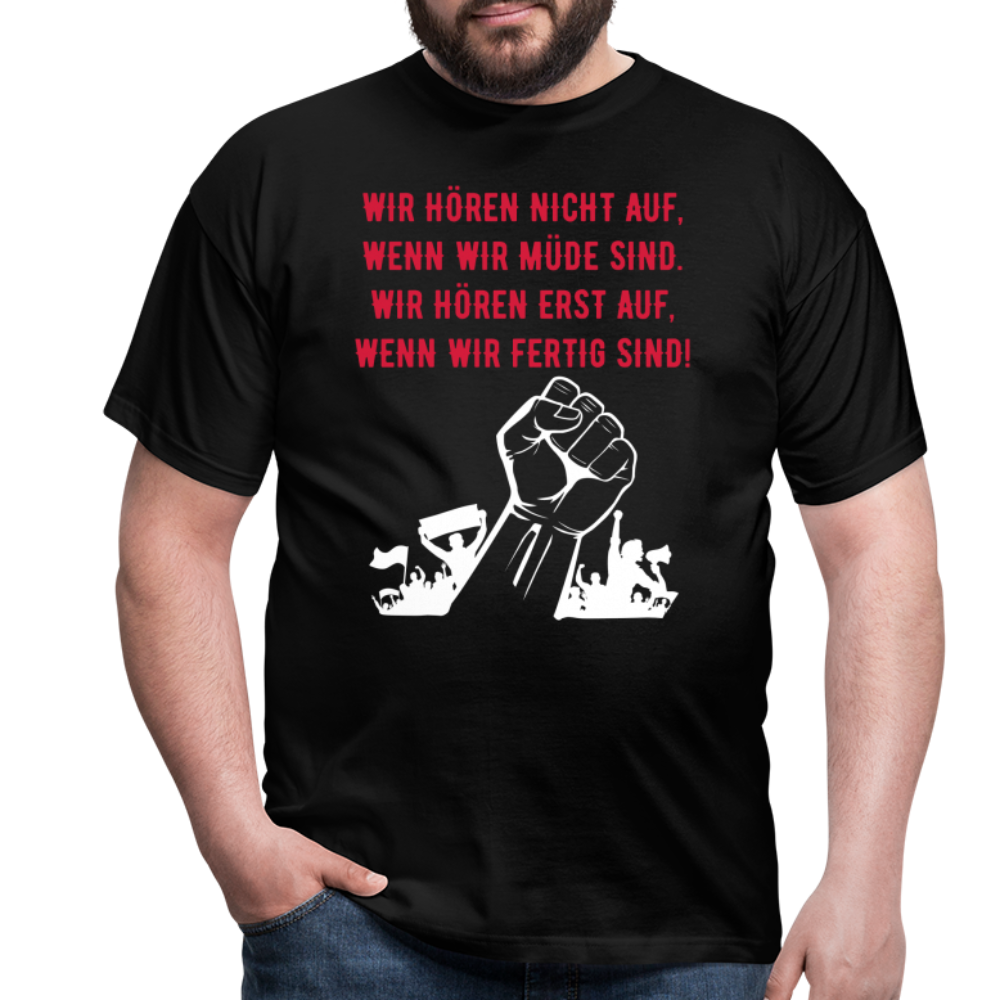 T-Shirt - Wir hören erst auf, wenn wir fertig sind! - black