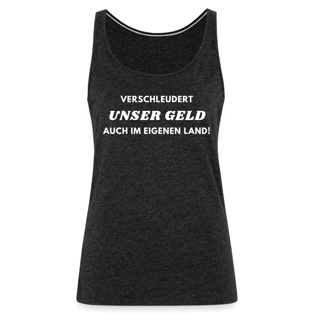 Frauen Premium Tank Top - Verschleudert unser Geld - Anthrazit