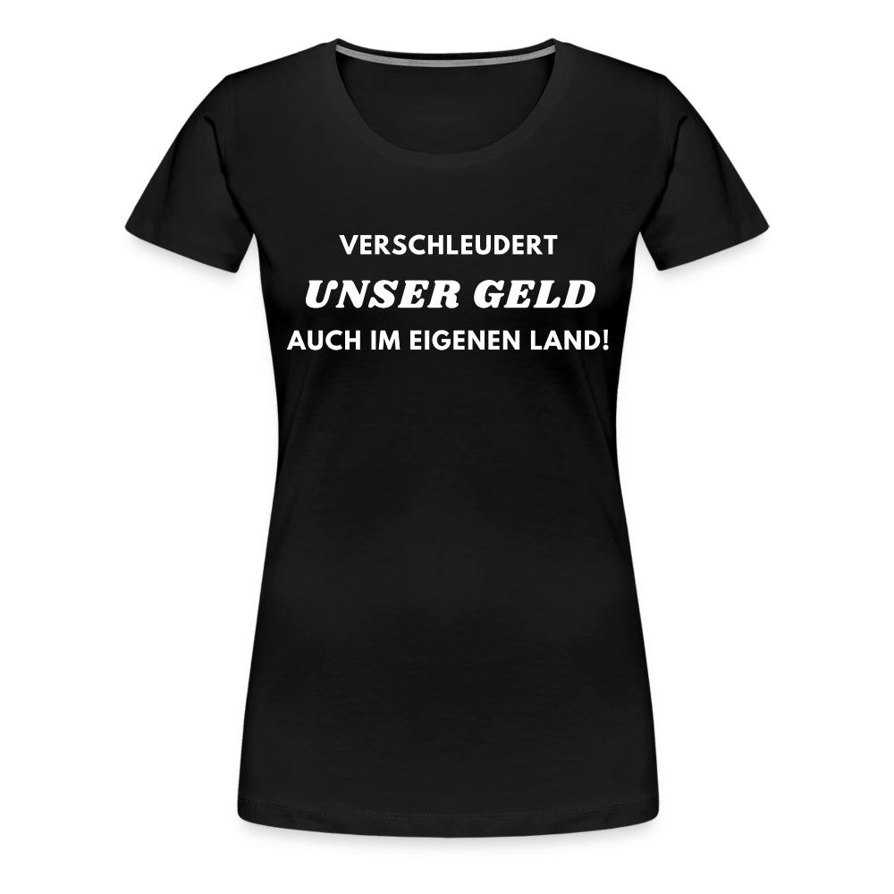 Frauen Premium T-Shirt Verschleudert unser Geld - Schwarz