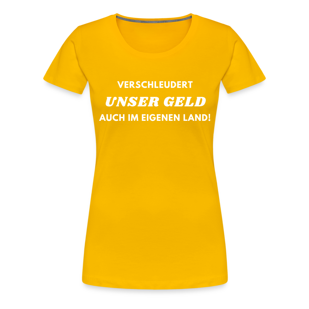 Frauen Premium T-Shirt Verschleudert unser Geld - Sonnengelb