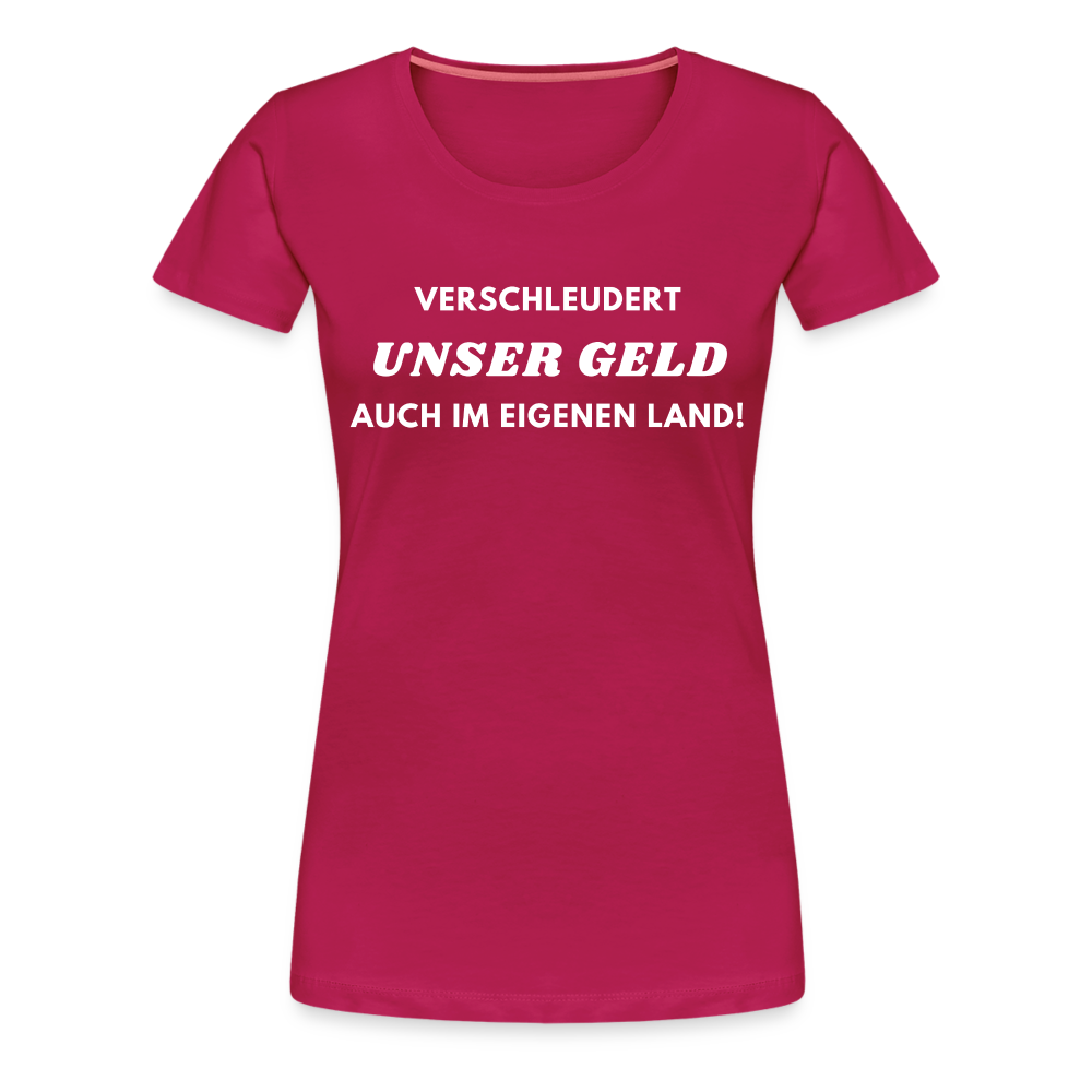 Frauen Premium T-Shirt Verschleudert unser Geld - dunkles Pink