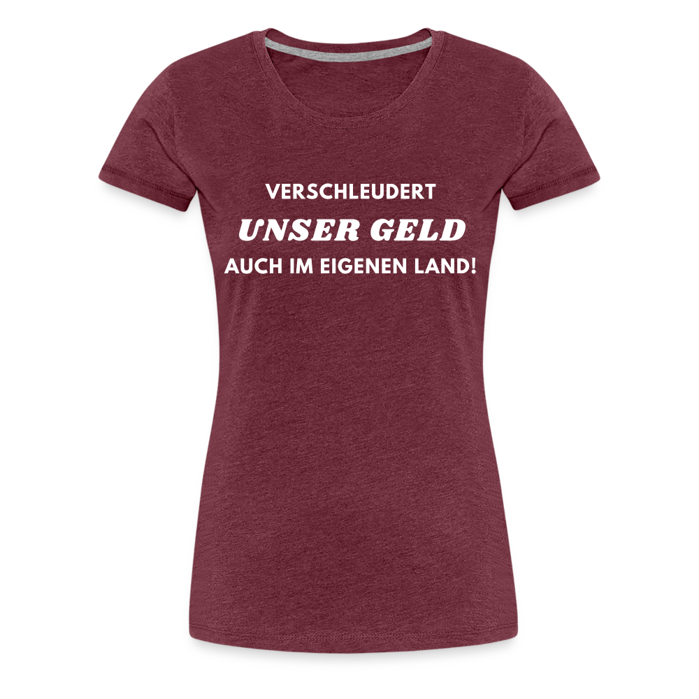 Frauen Premium T-Shirt Verschleudert unser Geld - Bordeauxrot meliert