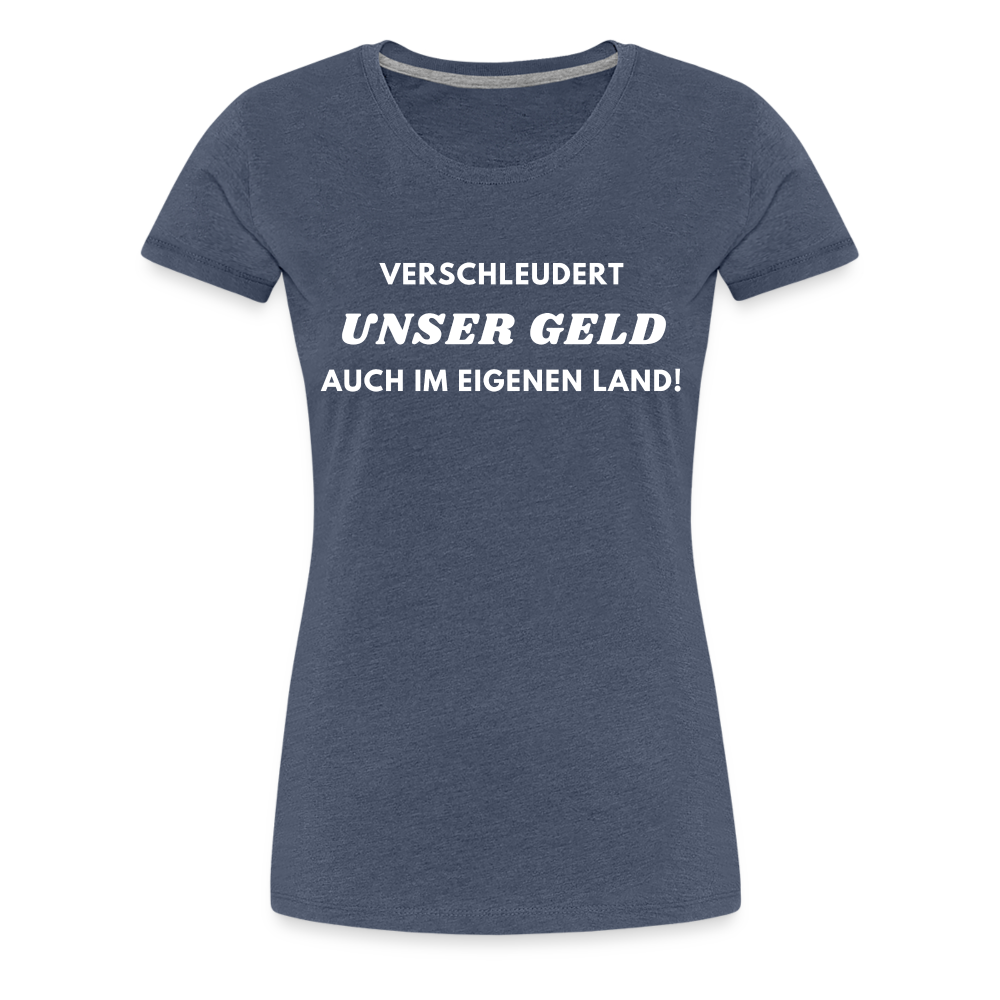 Frauen Premium T-Shirt Verschleudert unser Geld - Blau meliert