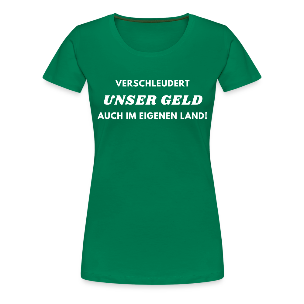 Frauen Premium T-Shirt Verschleudert unser Geld - Kelly Green