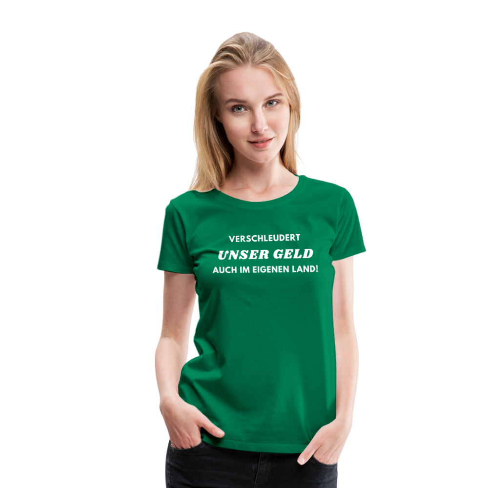 Frauen Premium T-Shirt Verschleudert unser Geld - Kelly Green