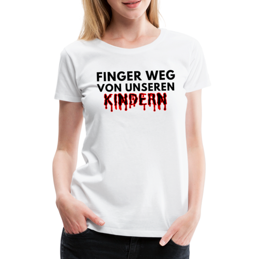 Frauen Premium T-Shirt - Finger weg von unseren Kindern - weiß